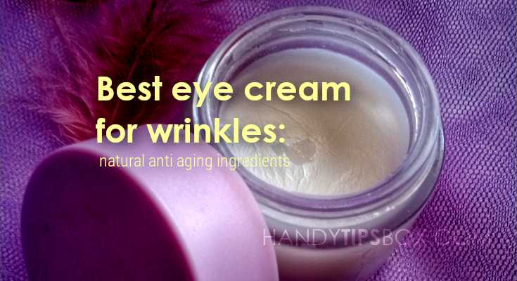 Best eye cream for wrinkles: natural anti aging ingredients