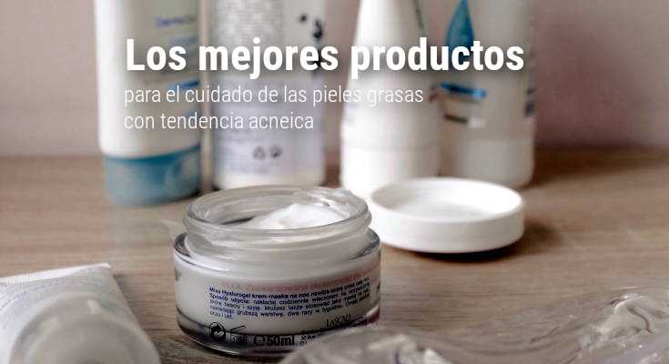 Los mejores productos para el cuidado de la piel grasa con acne
